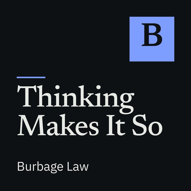 Thinking Makes It So, a podcast from Burbage Law